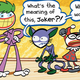 Catwoman asking the Joker why he woke everyone up in the middle of the night.